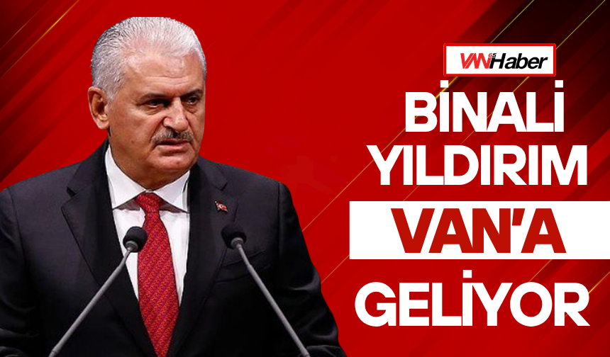 Binali Yıldırım Van’a Geliyor