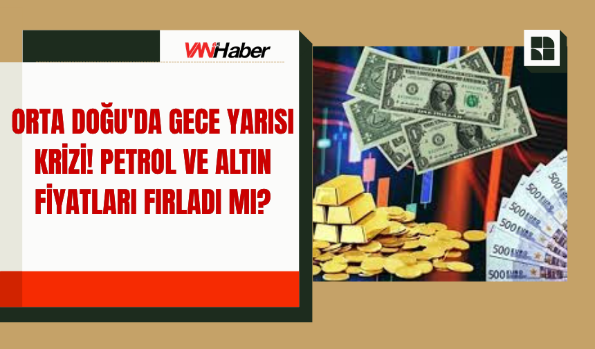 Orta Doğu'da Gece Yarısı Krizi! Petrol ve Altın Fiyatları Fırladı mı?