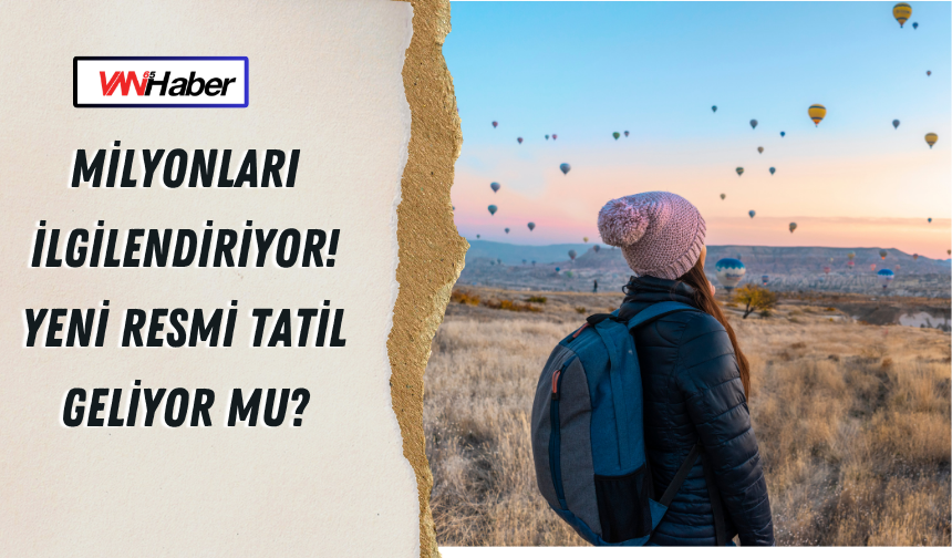 Milyonları İlgilendiriyor! Yeni Resmi Tatil Geliyor mu?
