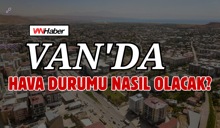 Van’da Yarın Hava Nasıl Olacak?