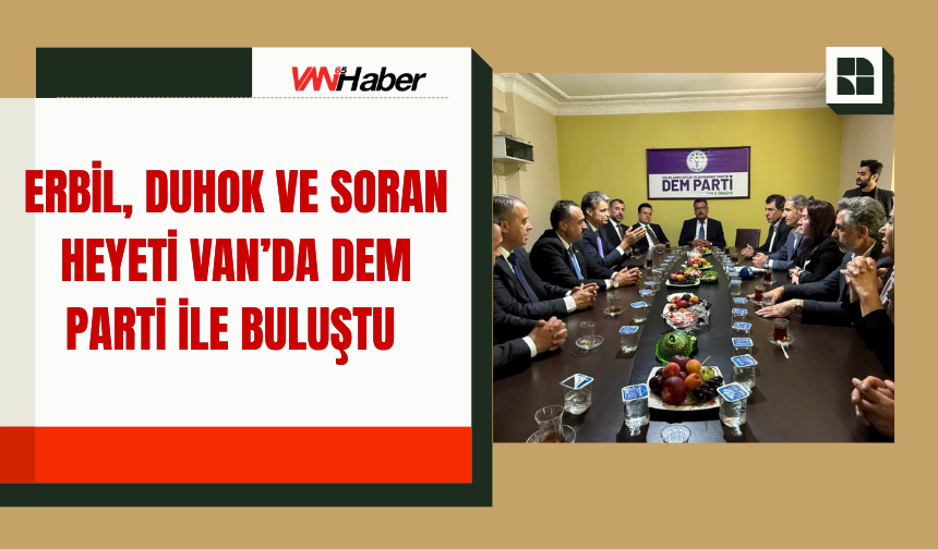 Erbil, Duhok Ve Soran Heyeti Van’da Dem Parti İle Buluştu