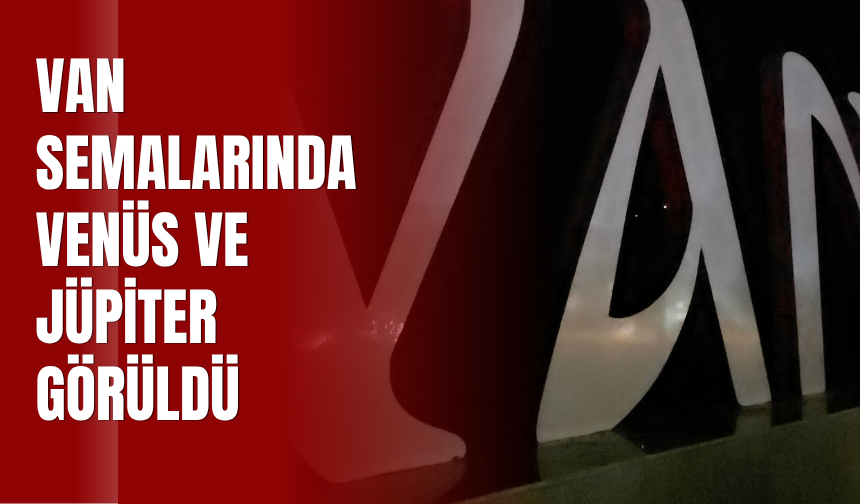 Van Semalarında Venüs ve Jüpiter Görüldü