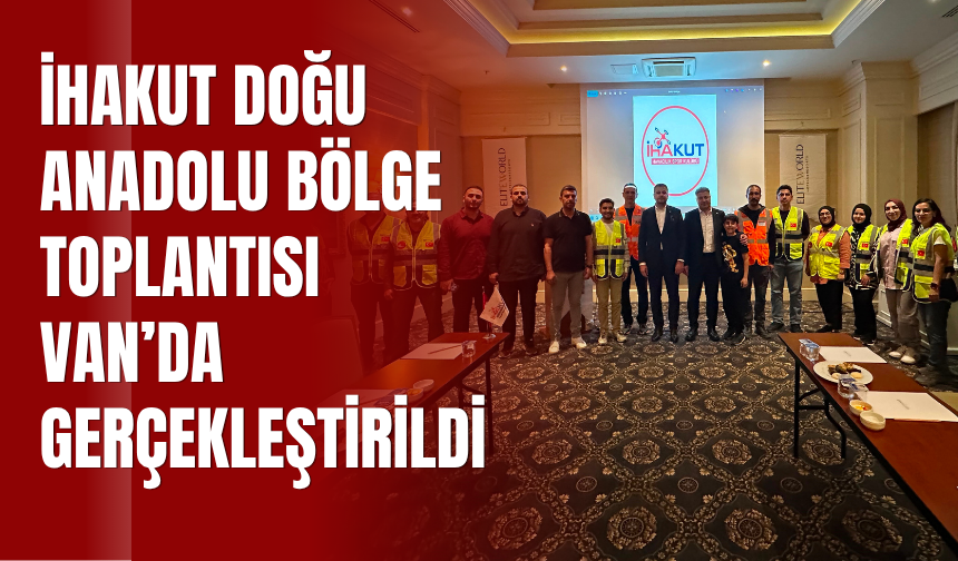 İHAKUT Doğu Anadolu Bölge Toplantısı Van’da Gerçekleştirildi