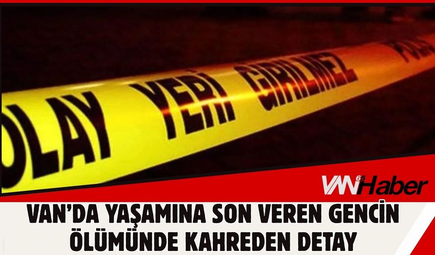 Erciş'te Yaşamına Son Veren Gencin Ölümünde Kahreden Detay!