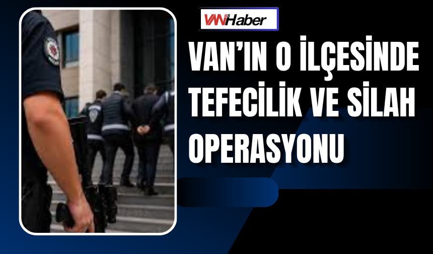 Erciş’te Şafak Operasyonu! Tefecilik ve Silah Kaçakçılığı Şebekesi Çökertildi!