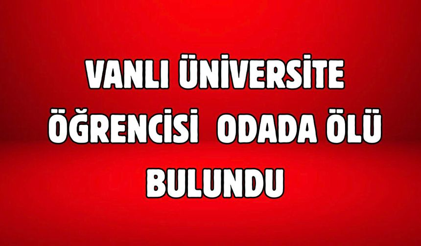 Vanlı Üniversite Öğrencisi Yurtta Ölü Bulundu