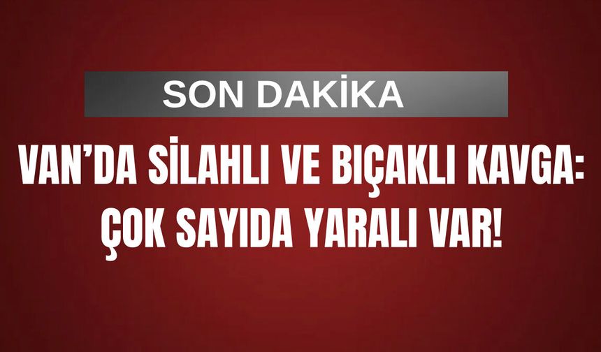 Van’ın Erciş ilçesinde silahlı ve bıçaklı kavga: 5 yaralı!