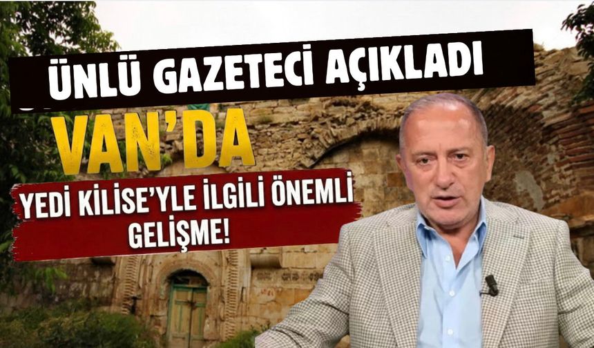 Van’daki Yedi Kilise’yle İlgili Önemli Gelişme! Ünlü Gazeteci Açıkladı, Bakanlığa Devrediliyor!