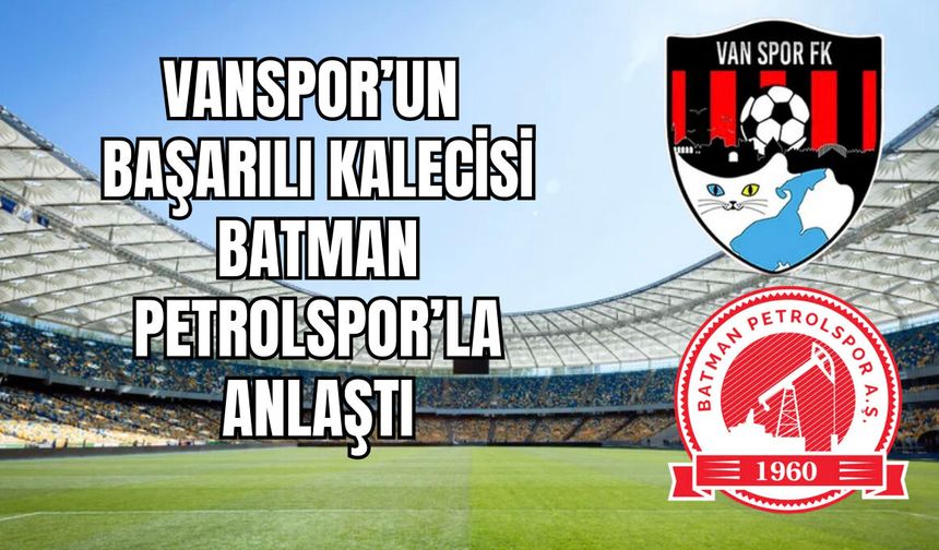 Vanspor’un tecrübeli kalecisi Batman Petrolspor’a transfer oldu