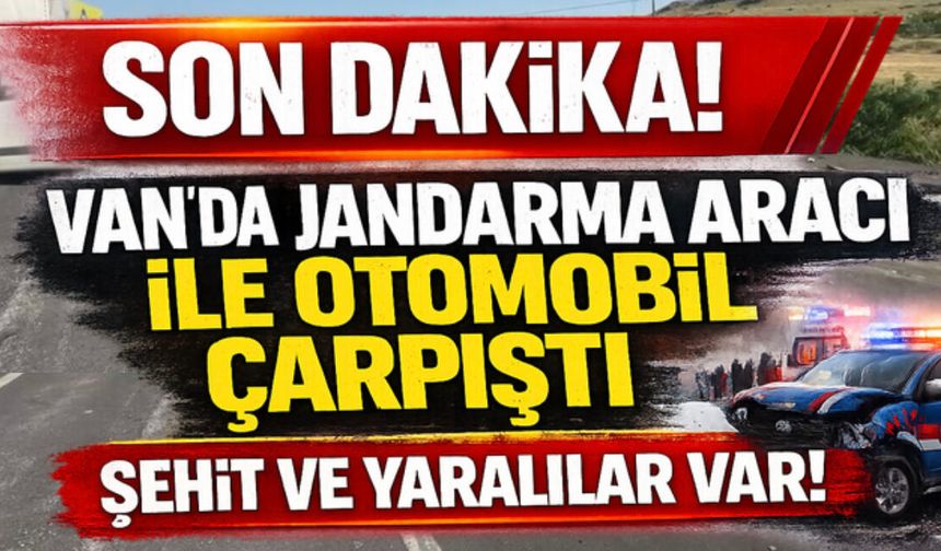 Son Dakika! Van’da jandarma aracı ile otomobil çarpıştı! şehit ve yaralılar var!