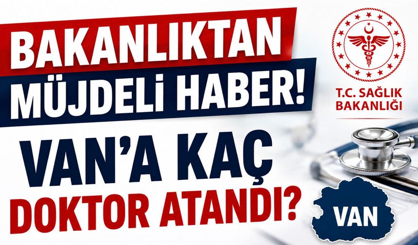 Bakanlık Açıkladı! Van’a 43 yeni doktor atandı!