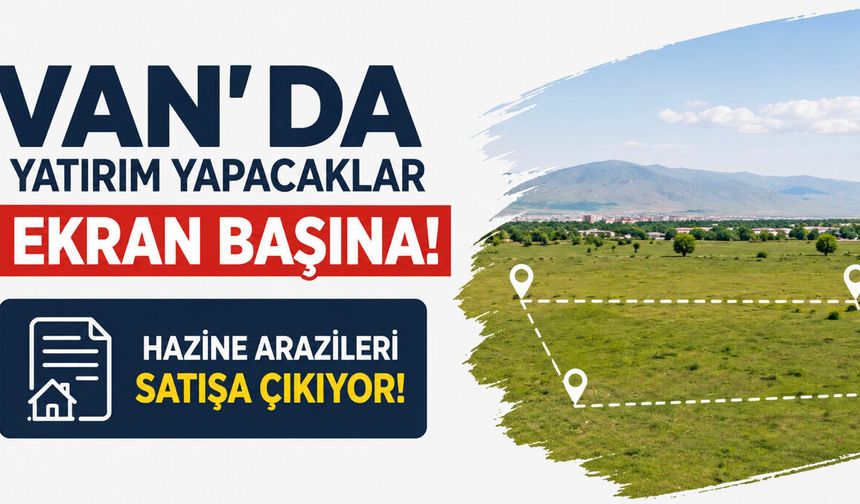 Van'da Yatırım Yapacaklar Ekran Başına! Hazine Arazileri Satışa Çıkıyor!
