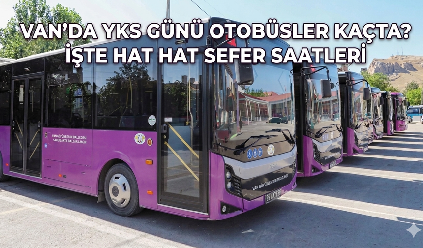 Van’da YKS Günü Otobüsler Kaçta? İşte Hat Hat Sefer Saatleri