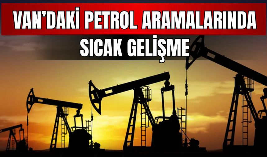 Van’daki petrol aramalarında sevindiren gelişme!