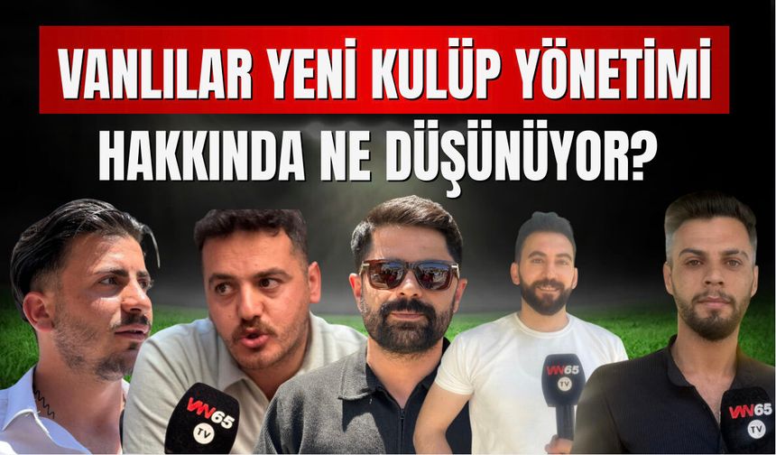 Vanlılar  yeni kulüp yönetimi hakkında ne düşünüyor?