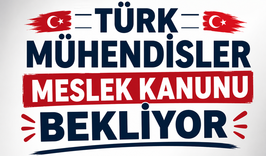 Türk Mühendisleri Meslek Kanunu Bekliyor
