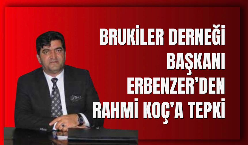 Brukiler Derneği Başkanı Erbenzer’den  Rahmi Koç'un Sözlerine Tepki