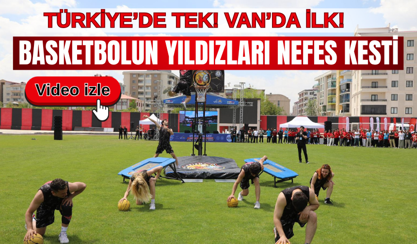 Akrobatik Basketbolun Yıldızları Van’da Nefes Kesti