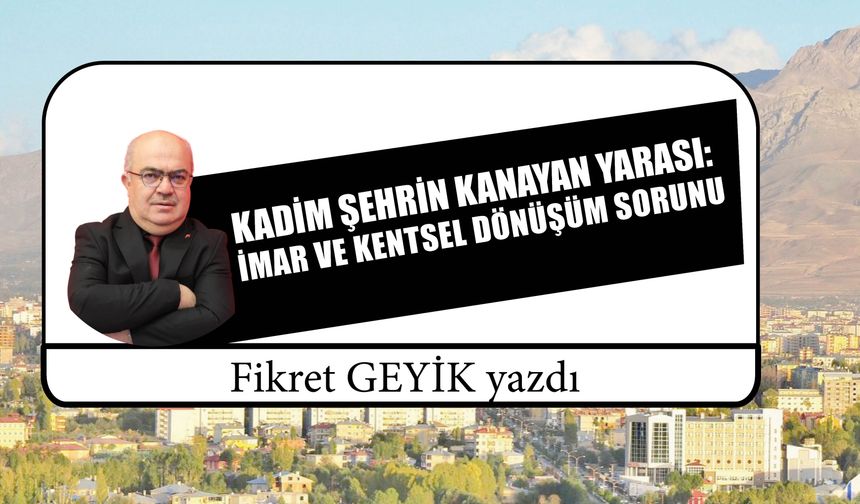 Kadim Şehrin Kanayan Yarası:  İmar Ve Kentsel Dönüşüm Sorunu