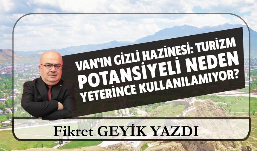 Van'ın Gizli Hazinesi: Turizm  Potansiyeli Neden  Yeterince Kullanılamıyor?