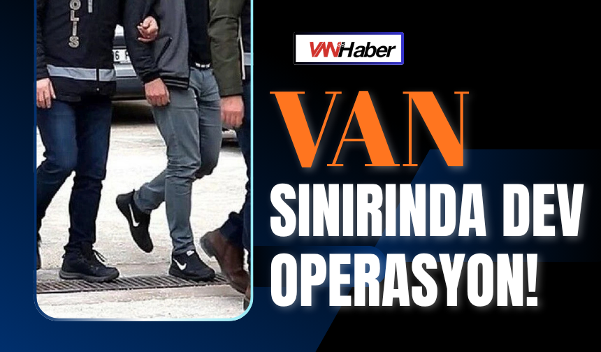 Van Sınırında Dev Operasyon!