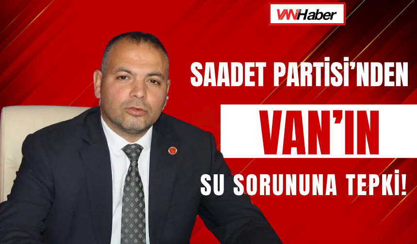 Saadet Partisi Van İl Başkanlığı: “Türkiye’nin En Pahalı Suyu Van’da”