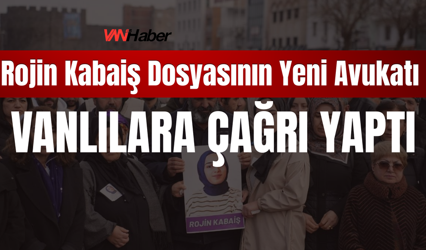 Rojin Kabaiş Dosyasının Yeni Avukatından Van Halkına Çağrı