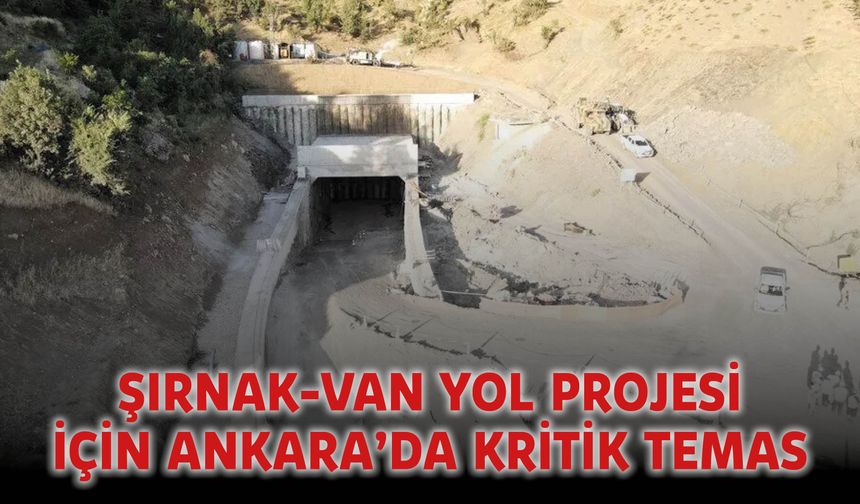 Şırnak-Van Yol Projesi İçin Ankara’da Kritik Temas