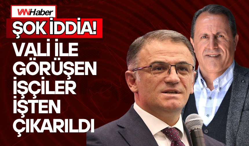 Van’da Şok İddia! İşçiler Valiyle Görüştüler Diye İşten Çıkarıldılar!