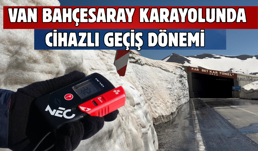Van-Bahçesaray Yolunda Cihazlı Geçiş Dönemi Başladı