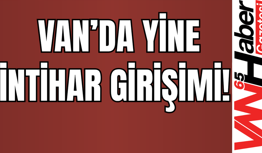 Van’da Yine İntihar Girişimi!