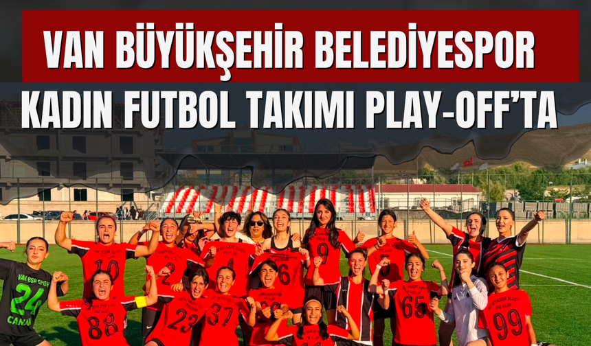 Van Büyükşehir Belediyespor Kadın Futbol Takımı Play-Off’ta