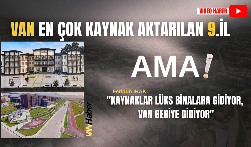 Van Türkiye’de En Çok Kaynak Aktarılan 9'uncu İl Ama Kaynaklar Lüks Binalara Gidiyor, Van Geriye Gidiyor!