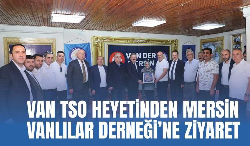 Van TSO Heyetinden Mersin Vanlılar Derneği’ne Ziyaret