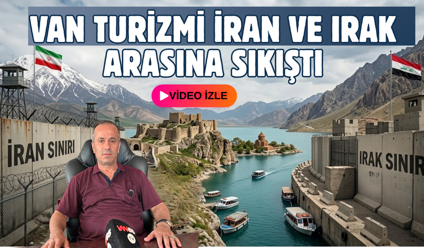 TÜRSAB Başkanı Özgökçe: Van Turizmi İran ve Irak Arasında Sıkıştı