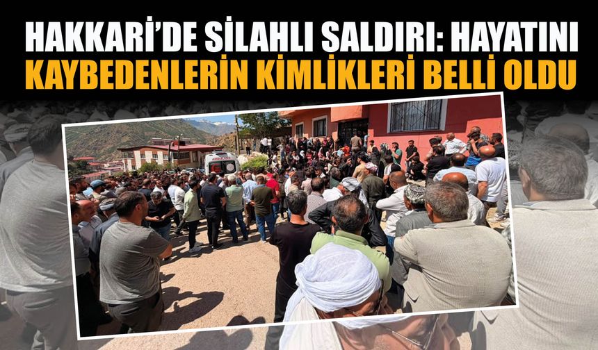 Hakkari’de Silahlı Saldırı: Hayatını  Kaybedenlerin Kimlikleri Belli Oldu!