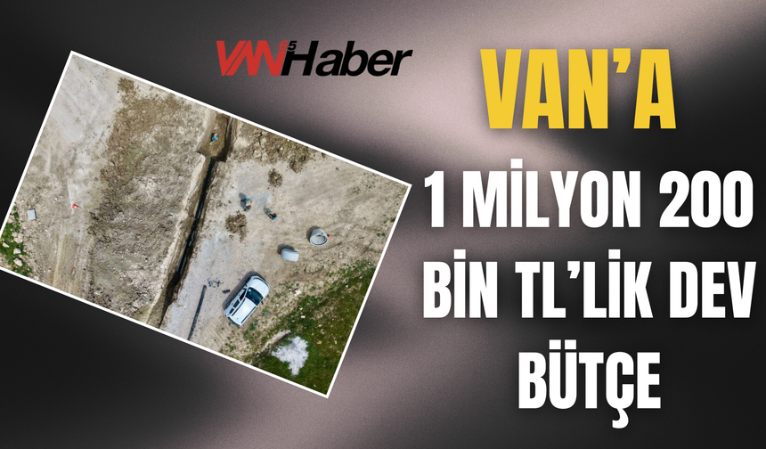 Van’a 1 Milyon 200 Bin Tl’lik Dev Bütçe