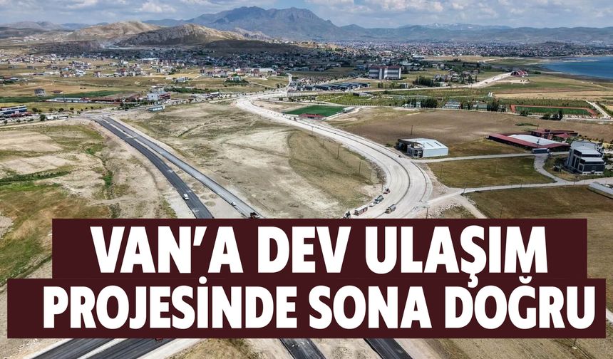 Van’a Dev Ulaşım Projesinde Sona Doğru