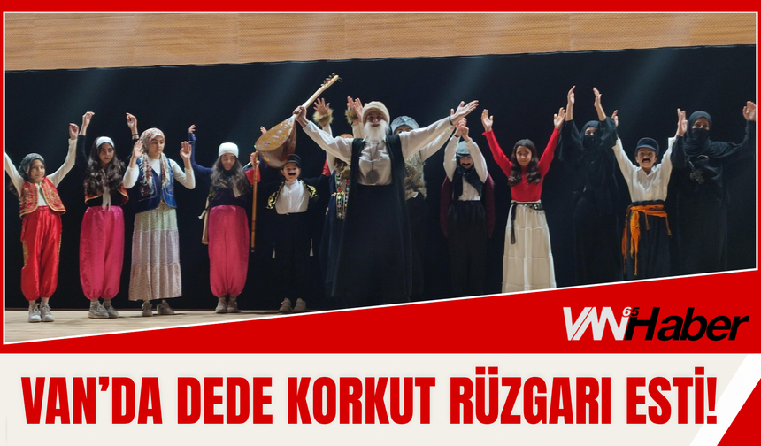 Van’da Dede Korkut Rüzgârı Esti!