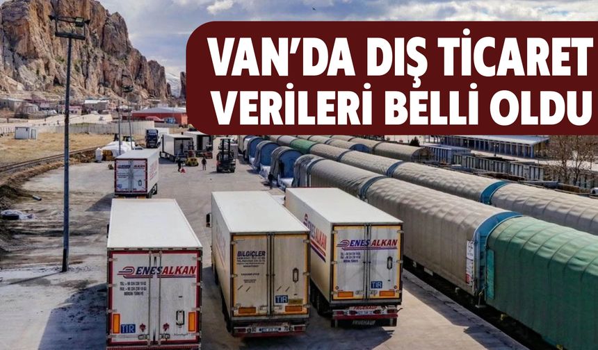 Van’da Dış Ticaret Verileri Belli Oldu