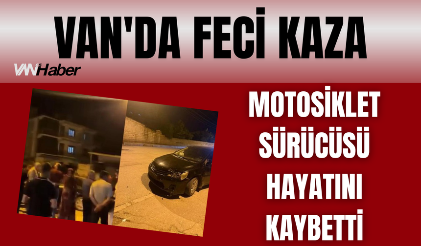 Van'da Feci Kaza: Motosiklet Sürücüsü Hayatını Kaybetti