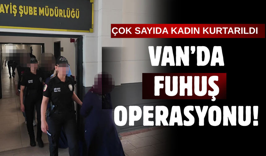 Van’da  Operasyon! 18 Mağdur Kadın Kurtarıldı
