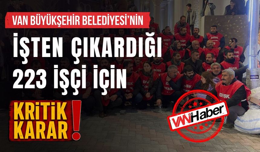 Van'da İşten Çıkarılan 223 İşçi İçin Mahkemeden Kritik Karar Geldi!