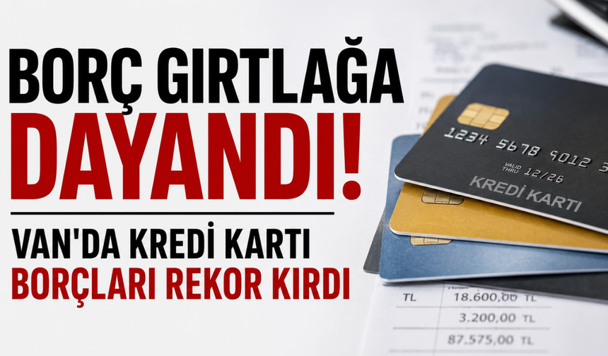 Borç Gırtlağa Dayandı! Van'da Kredi Kartı Borçları Rekor Kırdı