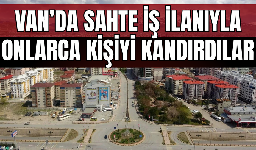 Van Dahil 8 İlde Sahte İş İlanı Operasyonu: 21 Tutuklama