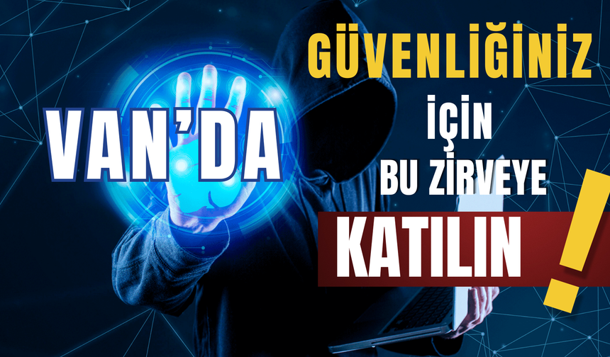 Van'da “Siber Güvenlik Ve Siber Suçlar Zirvesi” Düzenleniyor