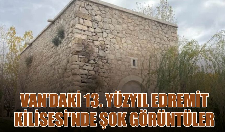 Van’daki 13. Yüzyıl Edremit Kilisesi’nde Şok Görüntüler