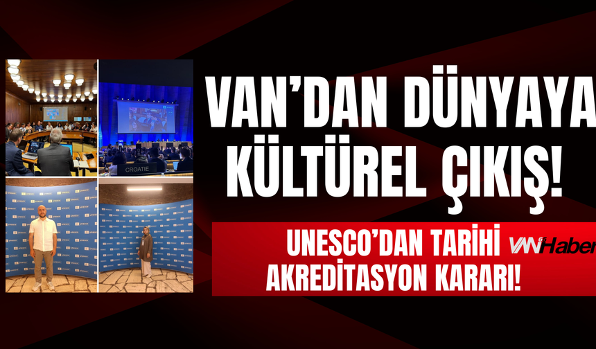 Van’dan Dünyaya Kültürel Çıkış! UNESCO’dan Tarihi Akreditasyon Kararı!