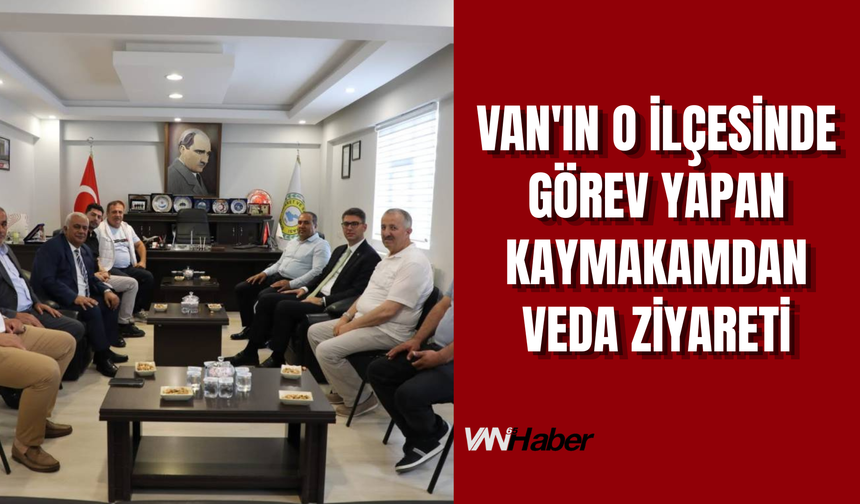 Van'ın O İlçesinde Görev Yapan Kaymakamdan Veda Ziyareti