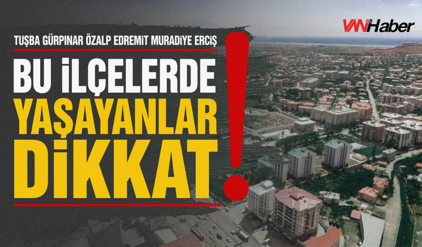 Van’ın Özalp, Muradiye, Erciş, Edremit, Tuşba ve Gürpınar İlçelerine Uyarı Verildi!